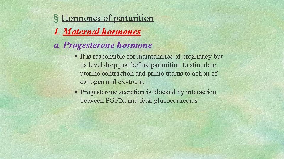 § Hormones of parturition 1. Maternal hormones a. Progesterone hormone • It is responsible