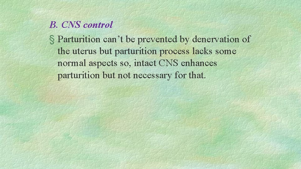 B. CNS control § Parturition can’t be prevented by denervation of the uterus but