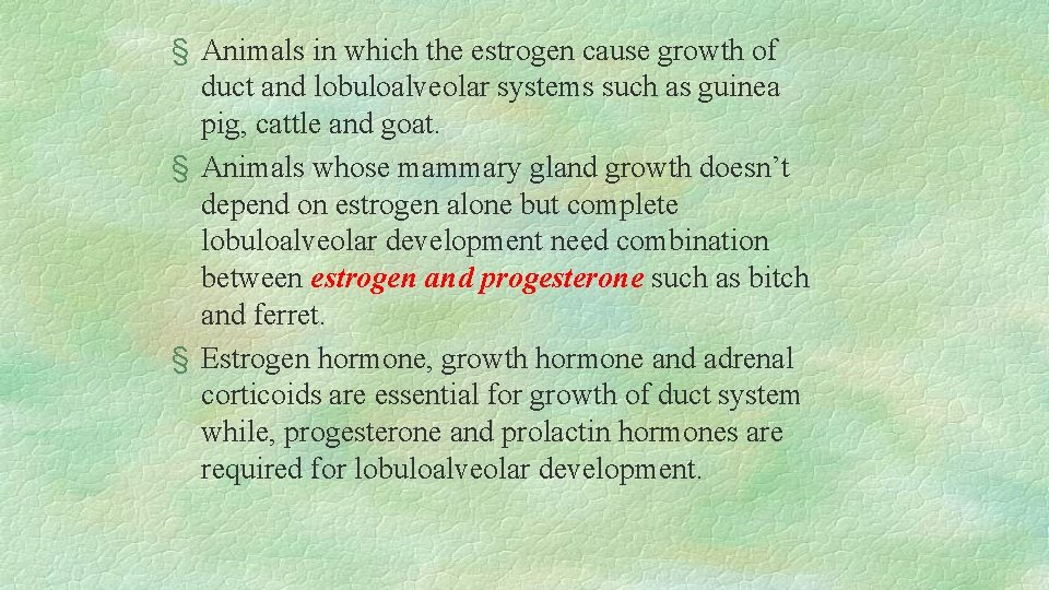 § Animals in which the estrogen cause growth of duct and lobuloalveolar systems such
