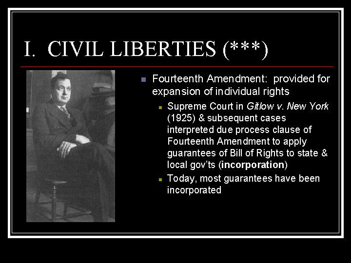 I. CIVIL LIBERTIES (***) n Fourteenth Amendment: provided for expansion of individual rights n