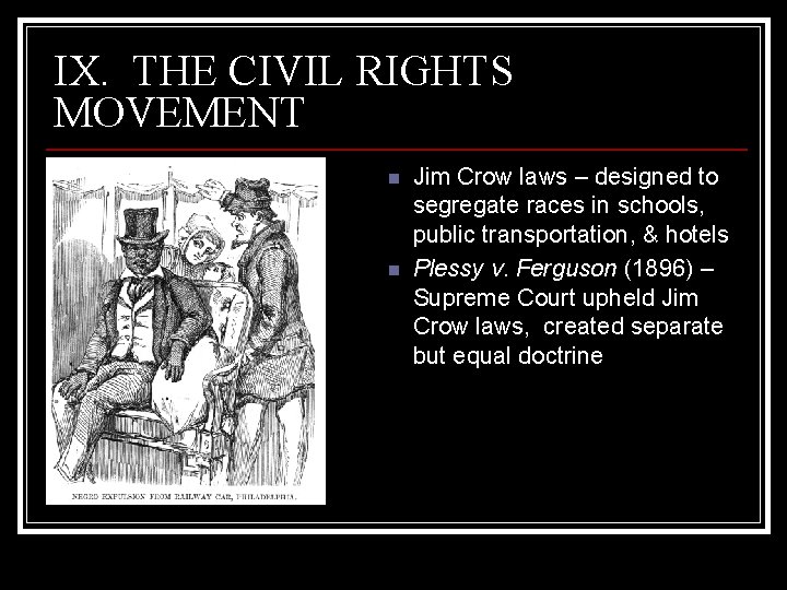 IX. THE CIVIL RIGHTS MOVEMENT n n Jim Crow laws – designed to segregate