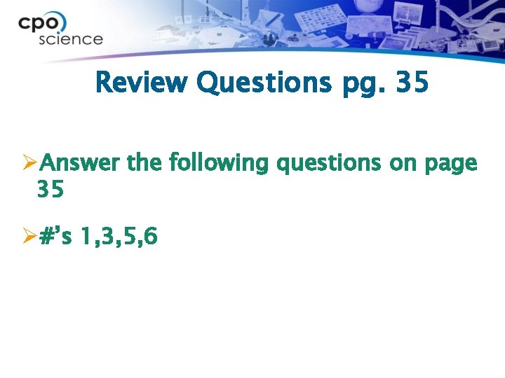 Review Questions pg. 35 ØAnswer the following questions on page 35 Ø#’s 1, 3,