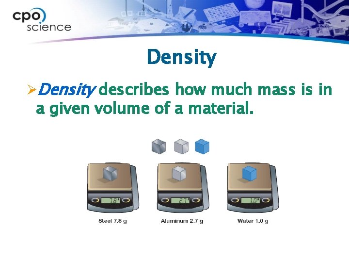 Density ØDensity describes how much mass is in a given volume of a material.