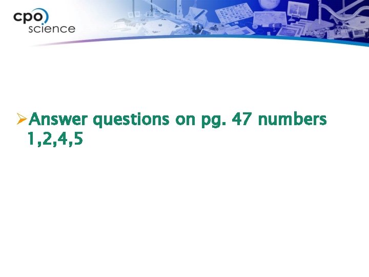 ØAnswer questions on pg. 47 numbers 1, 2, 4, 5 