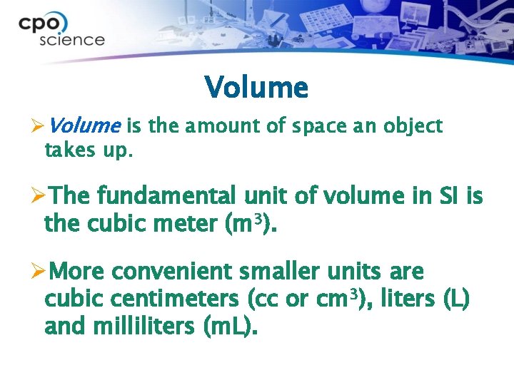 Volume ØVolume is the amount of space an object takes up. ØThe fundamental unit