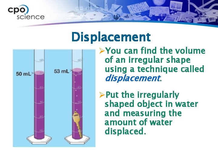 Displacement ØYou can find the volume of an irregular shape using a technique called