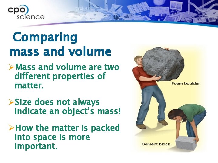 Comparing mass and volume ØMass and volume are two different properties of matter. ØSize