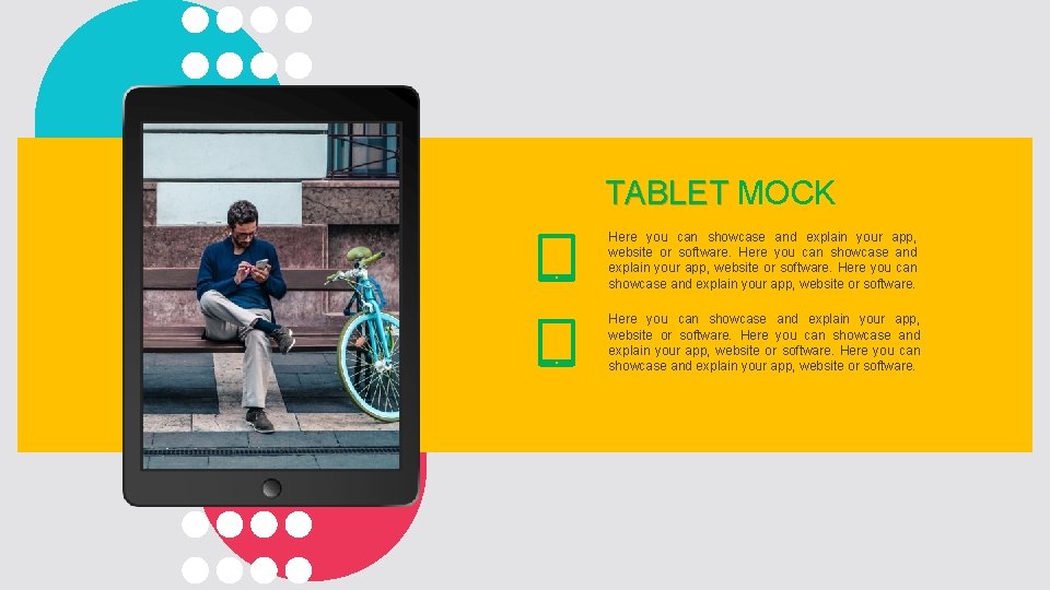 TABLET MOCK Here you can showcase and explain your app, website or software. 