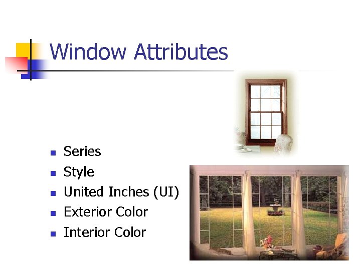 Window Attributes n n n Series Style United Inches (UI) Exterior Color Interior Color