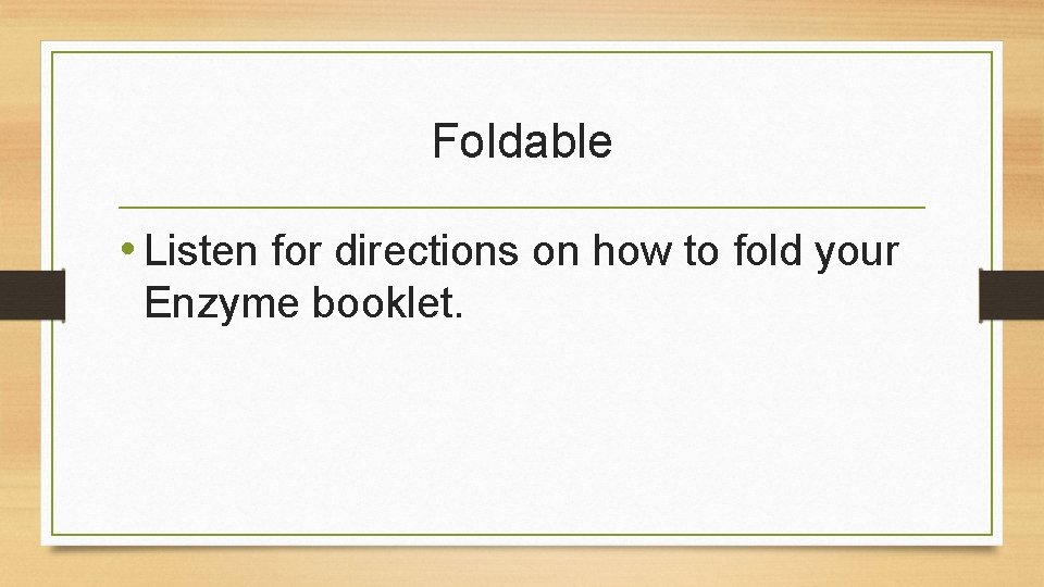 Foldable • Listen for directions on how to fold your Enzyme booklet. 