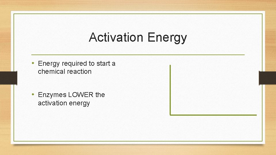 Activation Energy • Energy required to start a chemical reaction • Enzymes LOWER the