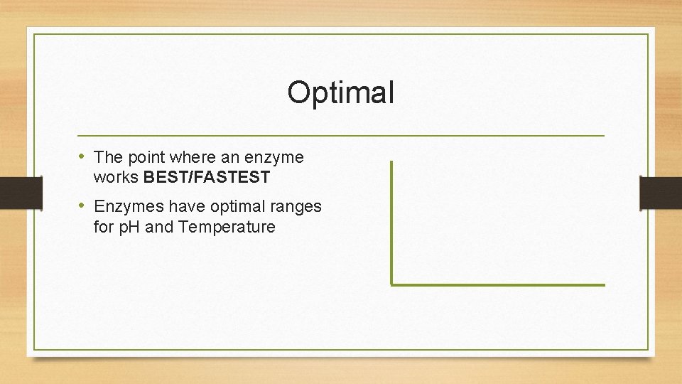 Optimal • The point where an enzyme works BEST/FASTEST • Enzymes have optimal ranges