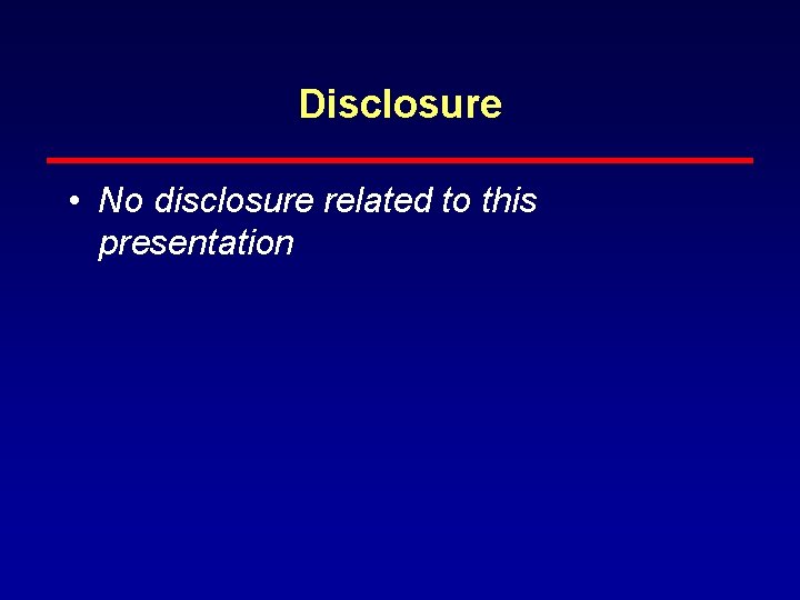 Disclosure • No disclosure related to this presentation 