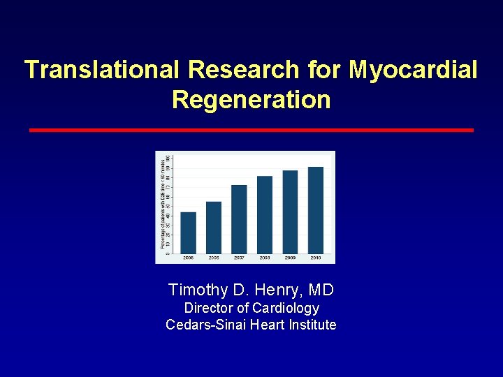 Translational Research for Myocardial Regeneration Timothy D. Henry, MD Director of Cardiology Cedars-Sinai Heart