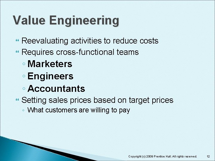 Value Engineering Reevaluating activities to reduce costs Requires cross-functional teams ◦ Marketers ◦ Engineers