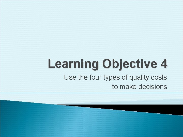 Learning Objective 4 Use the four types of quality costs to make decisions 