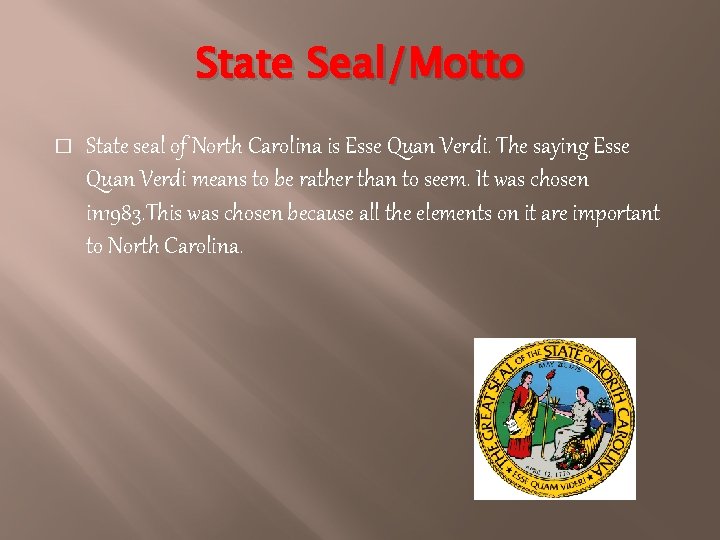 State Seal/Motto � State seal of North Carolina is Esse Quan Verdi. The saying