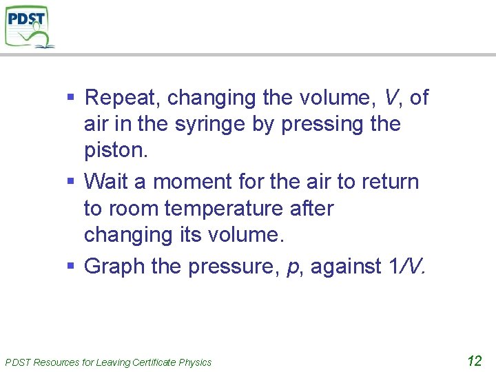 § Repeat, changing the volume, V, of air in the syringe by pressing the