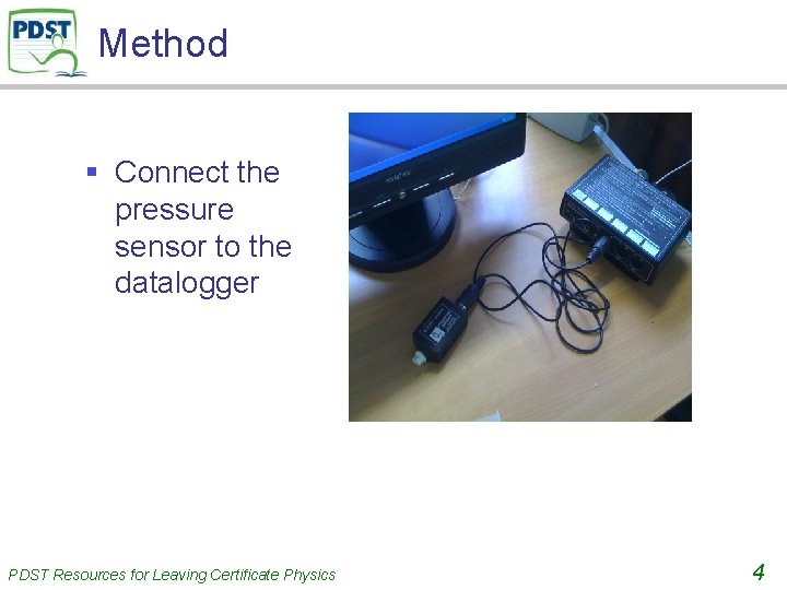 Method § Connect the pressure sensor to the datalogger PDST Resources for Leaving Certificate