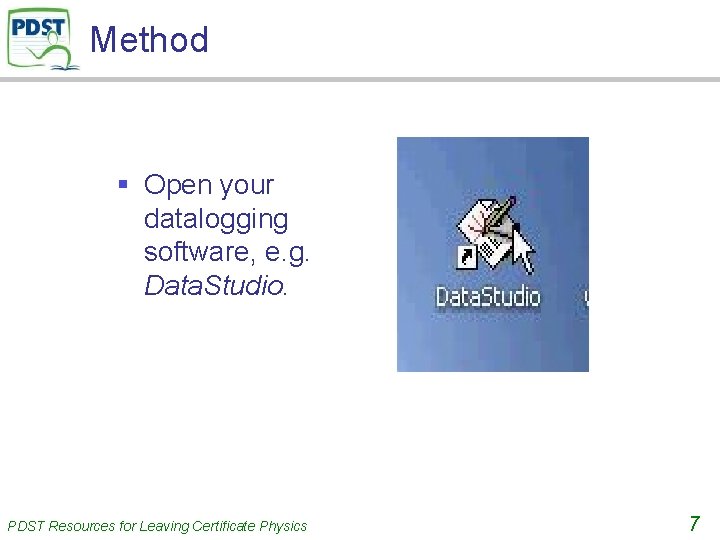 Method § Open your datalogging software, e. g. Data. Studio. PDST Resources for Leaving
