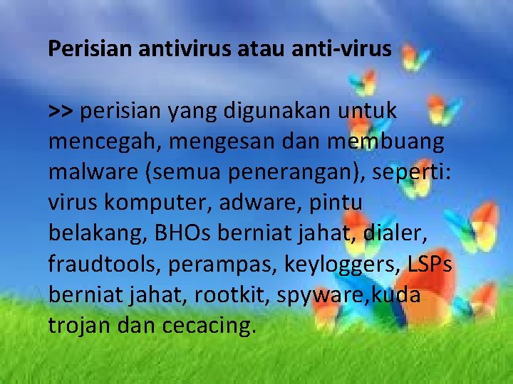 Perisian antivirus atau anti-virus >> perisian yang digunakan untuk mencegah, mengesan dan membuang malware