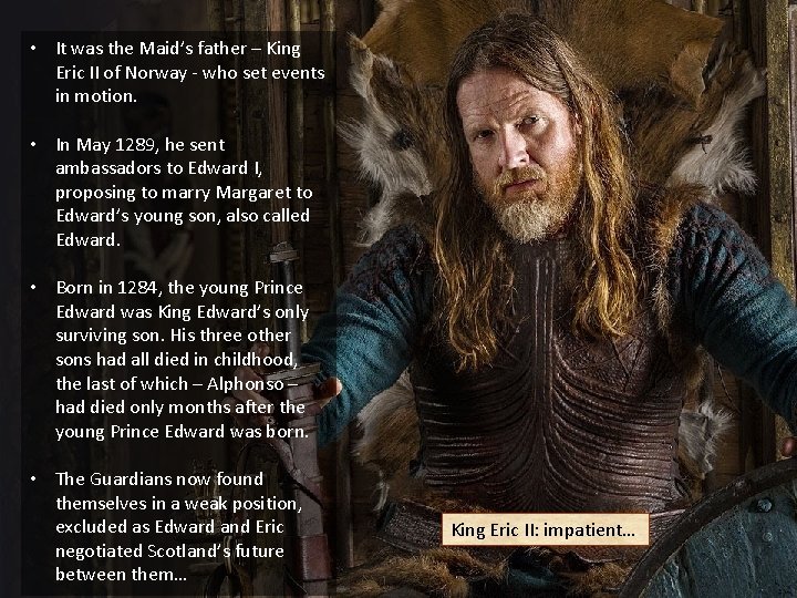  • It was the Maid’s father – King Eric II of Norway -