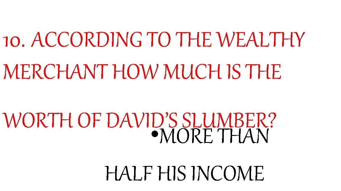 10. ACCORDING TO THE WEALTHY MERCHANT HOW MUCH IS THE WORTH OF DAVID’S SLUMBER?