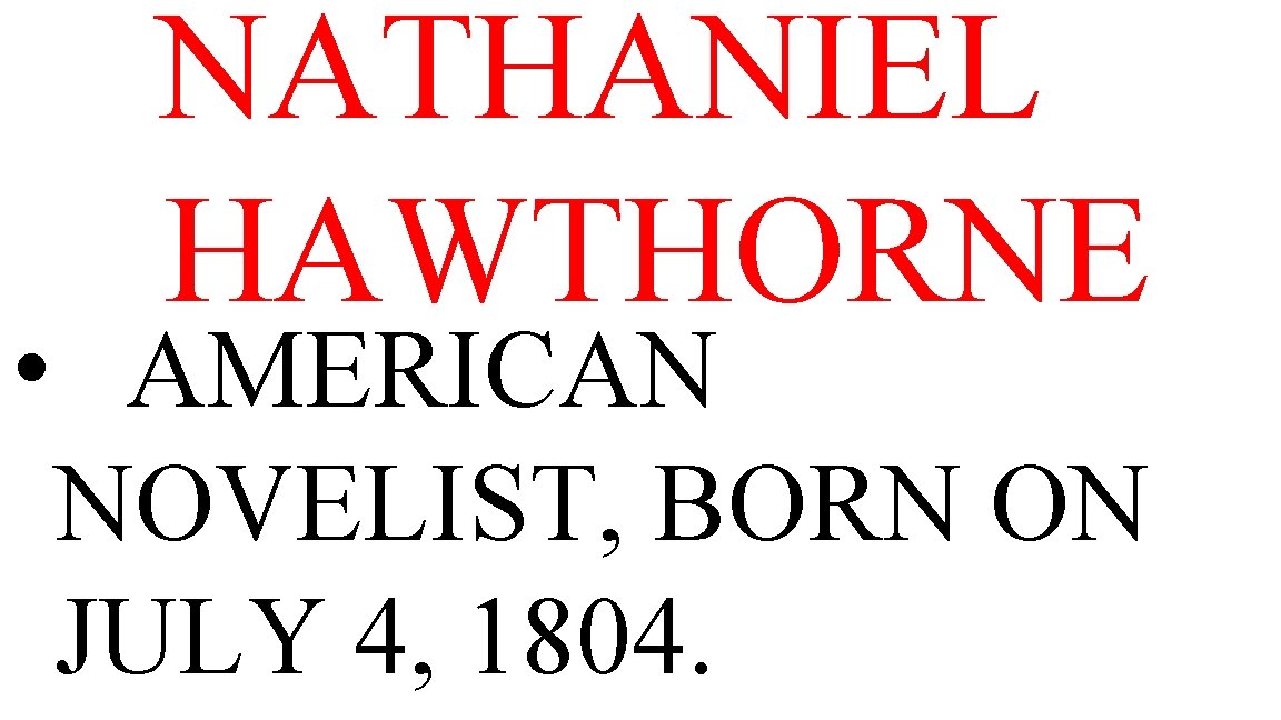 NATHANIEL HAWTHORNE • AMERICAN NOVELIST, BORN ON JULY 4, 1804. 