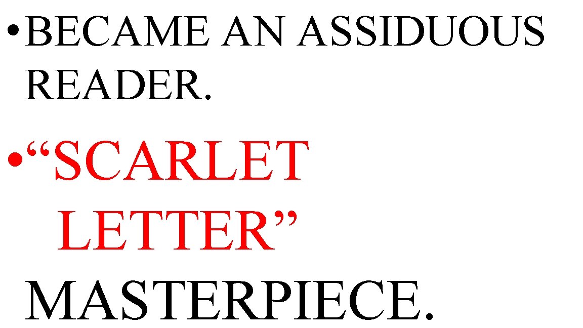  • BECAME AN ASSIDUOUS READER. • “SCARLET LETTER” MASTERPIECE. 