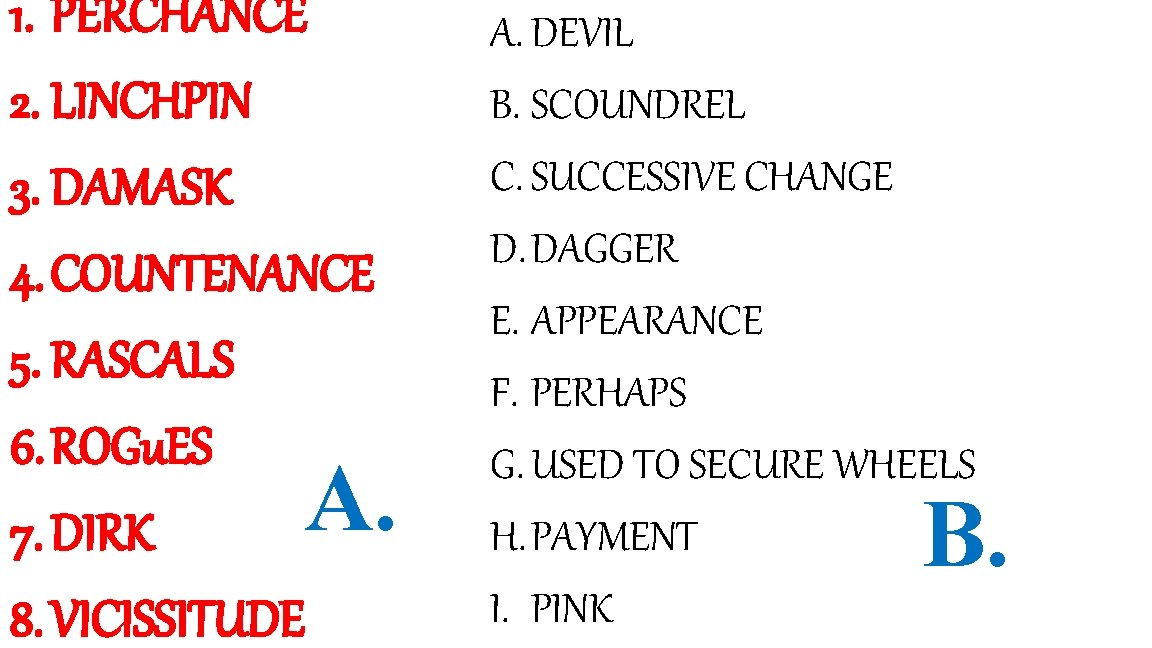 1. PERCHANCE 2. LINCHPIN 3. DAMASK 4. COUNTENANCE 5. RASCALS 6. ROGu. ES A.