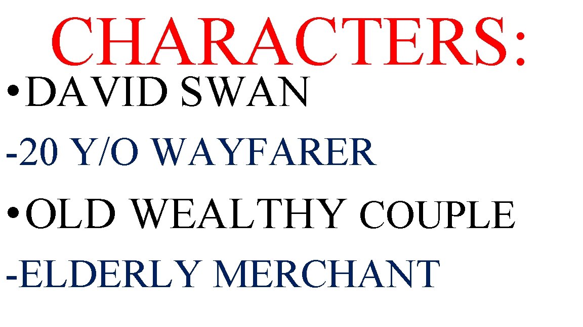 CHARACTERS: • DAVID SWAN -20 Y/O WAYFARER • OLD WEALTHY COUPLE -ELDERLY MERCHANT 