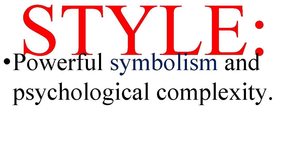 STYLE: • Powerful symbolism and psychological complexity. 