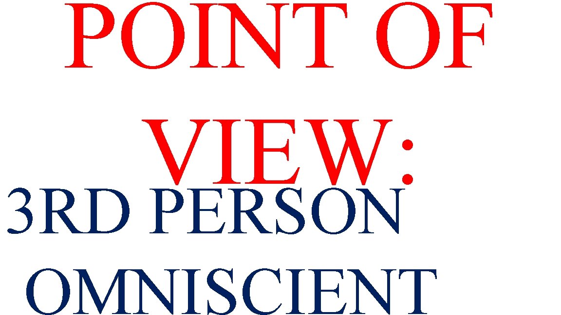 POINT OF VIEW: 3 RD PERSON OMNISCIENT 