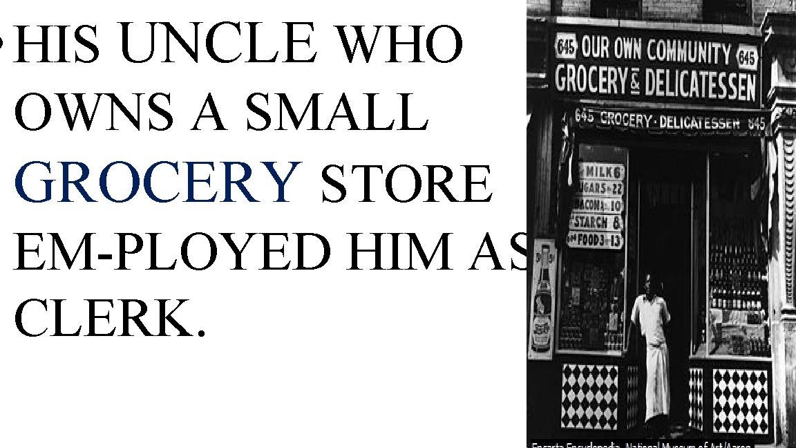  • HIS UNCLE WHO OWNS A SMALL GROCERY STORE EM-PLOYED HIM AS CLERK.