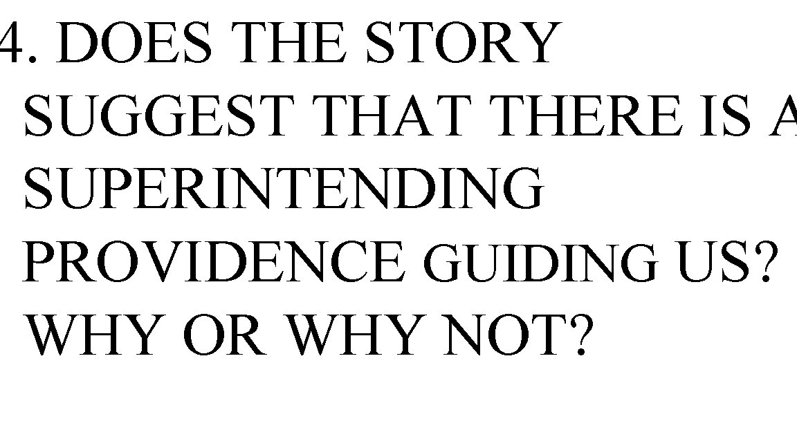 4. DOES THE STORY SUGGEST THAT THERE IS A SUPERINTENDING PROVIDENCE GUIDING US? WHY