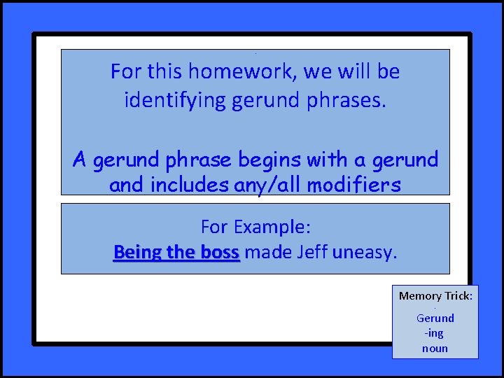 . For this homework, we will be identifying gerund phrases. A gerund phrase begins