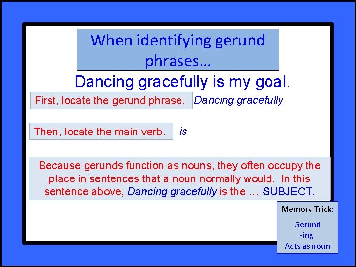 When identifying gerund phrases… Dancing gracefully is my goal. First, locate the gerund phrase.