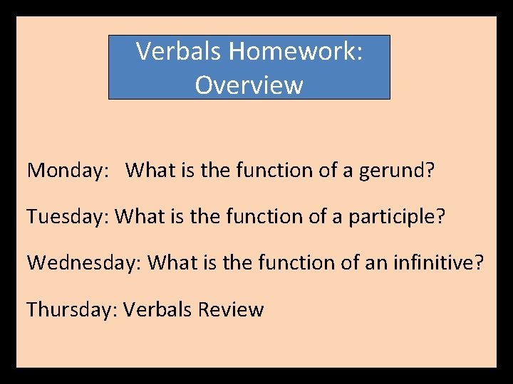 Verbals Homework: Overview Monday: What is the function of a gerund? Tuesday: What is