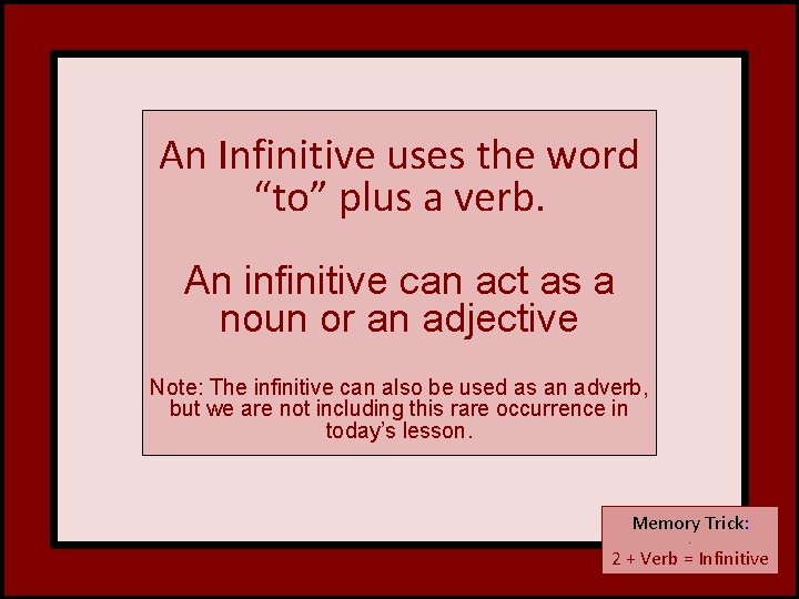 An Infinitive uses the word “to” plus a verb. An infinitive can act as