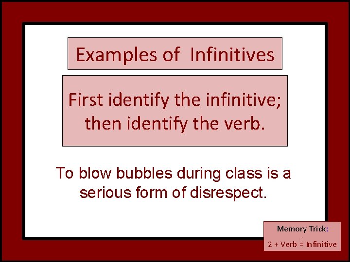 Examples of Infinitives First identify the infinitive; then identify the verb. To blow bubbles