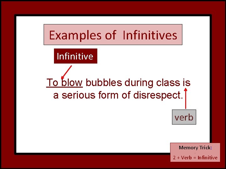 Examples of Infinitives Infinitive To blow bubbles during class is a serious form of