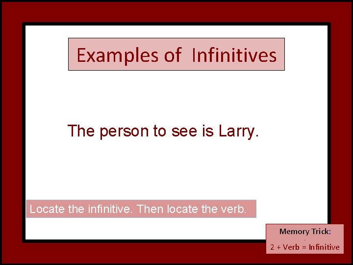 Examples of Infinitives The person to see is Larry. Locate the infinitive. Then locate