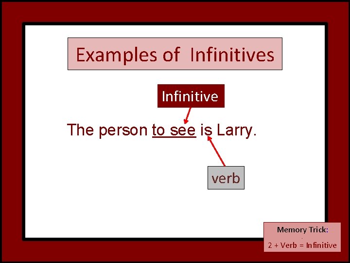 Examples of Infinitives Infinitive The person to see is Larry. verb Memory Trick: .