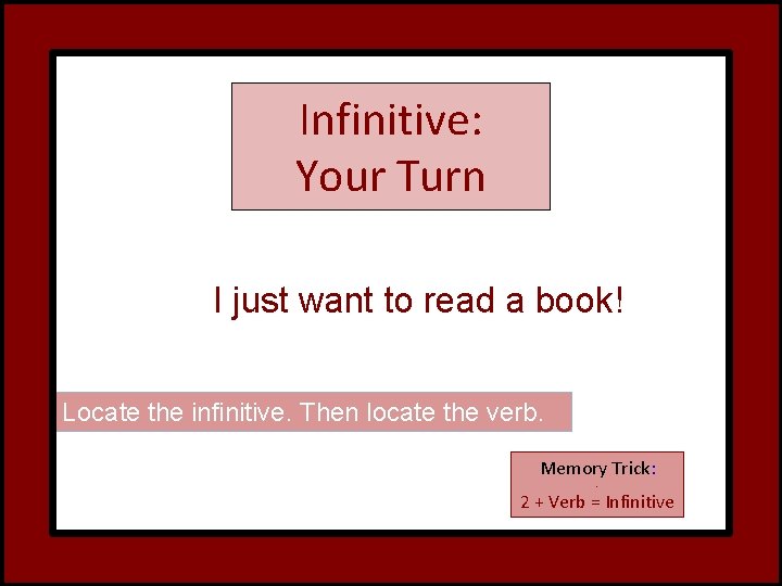 Infinitive: Your Turn I just want to read a book! Locate the infinitive. Then