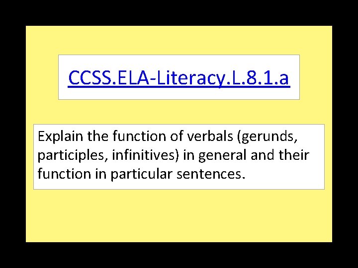 CCSS. ELA-Literacy. L. 8. 1. a Explain the function of verbals (gerunds, participles, infinitives)