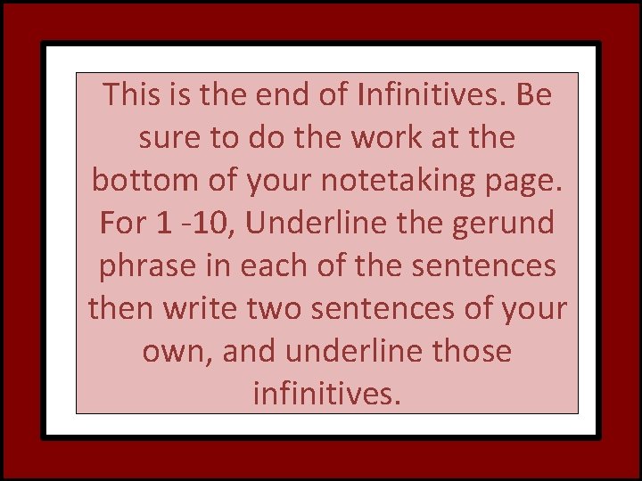 This is the end of Infinitives. Be sure to do the work at the