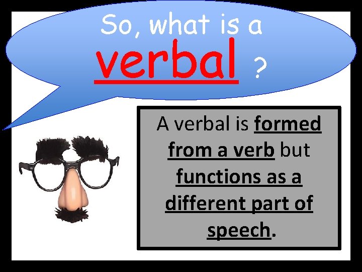 So, what is a verbal ? A verbal is formed from a verb but