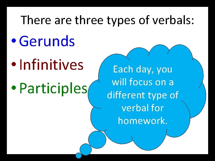 There are three types of verbals: • Gerunds • Infinitives • Participles Each day,