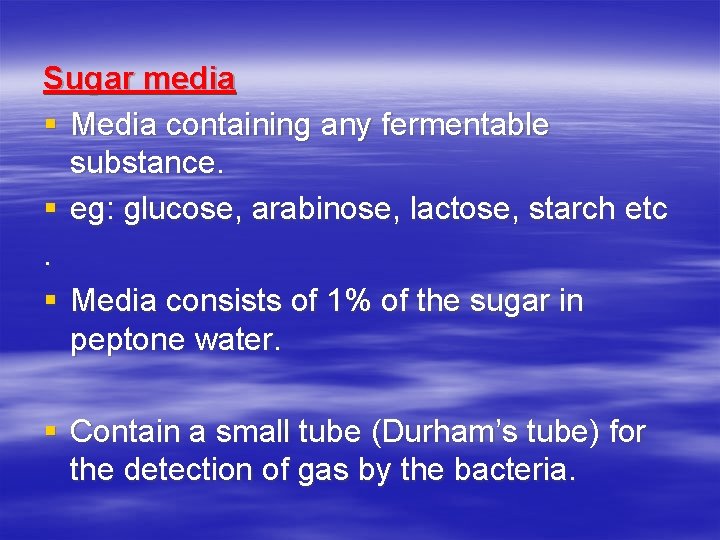 Sugar media § Media containing any fermentable substance. § eg: glucose, arabinose, lactose, starch