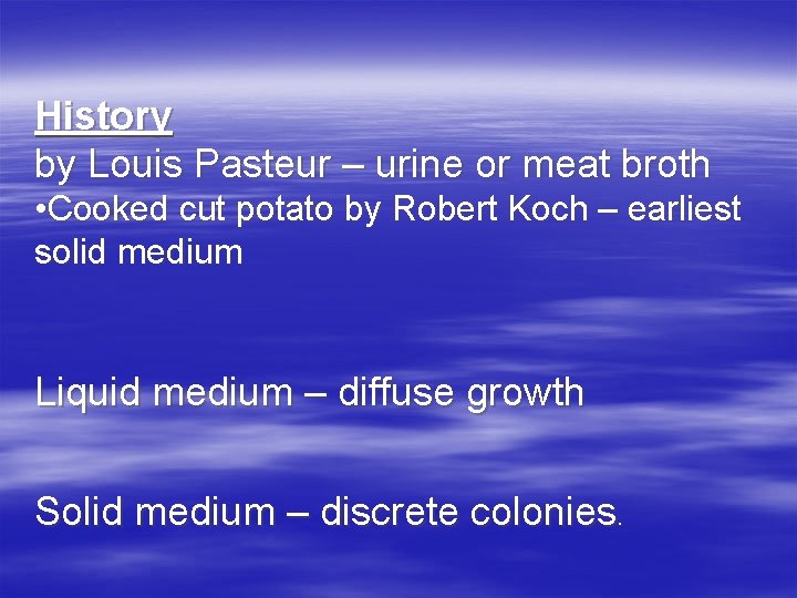 History by Louis Pasteur – urine or meat broth • Cooked cut potato by